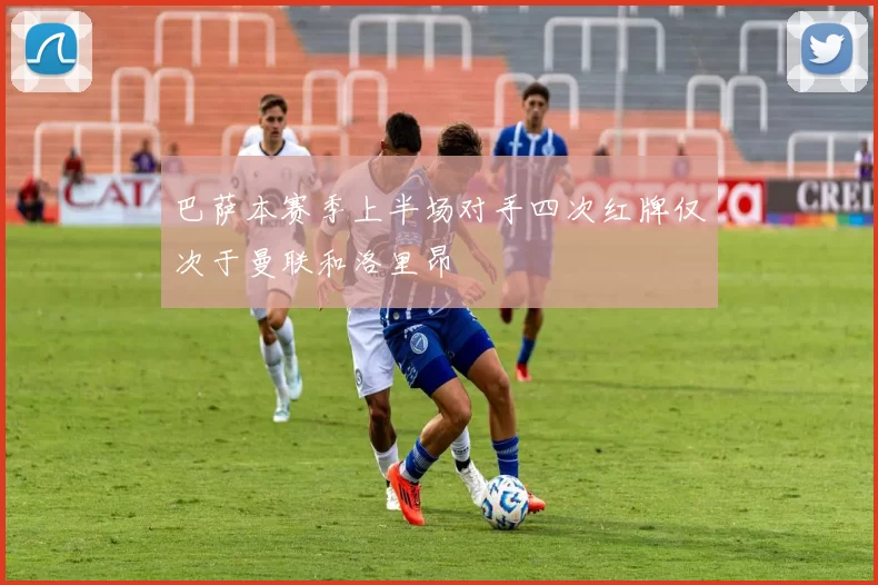巴萨本赛季上半场对手四次红牌仅次于曼联和洛里昂